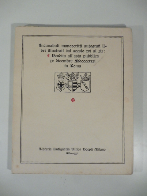 Incunaboli manoscritti autografi libri illustrati dal secolo XVI al secolo XIX: vendita all'asta pubblica 15 dicembre 1931 in Roma